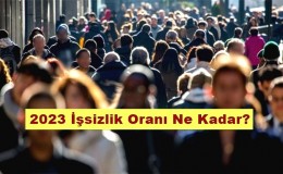 2023 İşsizlik Oranı Ne Kadar?