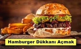Hamburger Dükkanı Açmak - Maliyeti ve Kazancı Nedir?