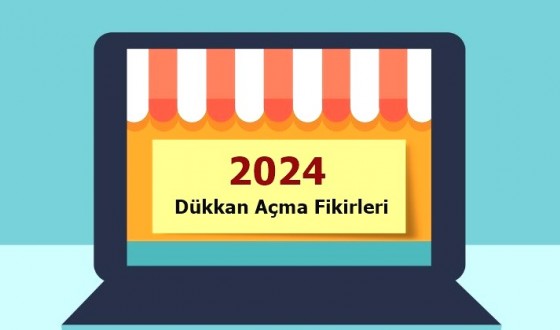 2024 Dükkan Açma Fikirleri