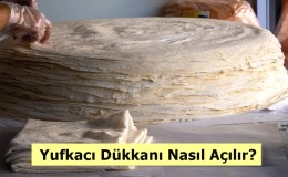 Yufkacı Dükkanı Nasıl Açılır? Maliyeti ve Kazancı Nedir?