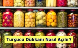 Turşucu Dükkanı Nasıl Açılır? Maliyeti ve Kazancı Nedir?