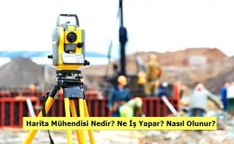 Harita Mühendisi Ne İş Yapar? Nasıl Olunur?