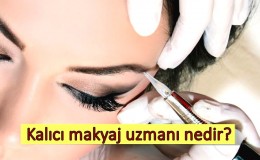 Kalıcı makyaj uzmanı nedir? Ne iş yapar? Nasıl olunur?