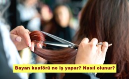 Bayan kuaförü ne iş yapar? Nasıl olunur?