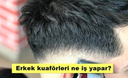 Erkek kuaförleri ne iş yapar? Nasıl olunur?