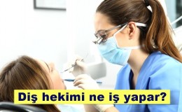 Diş hekimi nedir? Ne iş yapar? Nasıl olunur?