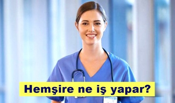 Hemşire nedir? Ne iş yapar? Nasıl olunur?
