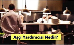 Aşçı Yardımcısı Nedir? Ne İş Yapar? Nasıl Olunur?