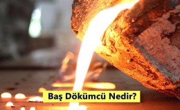 Baş Dökümcü Nedir? Nasıl Olunur? Ne İş Yapar?