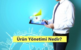Ürün Yönetimi Nedir? Ne İş Yapar? Nasıl Olunur?