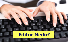 Editör Nedir? Ne İş Yapar? Nasıl Olunur?