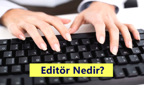 Editör Nedir? Ne İş Yapar? Nasıl Olunur?