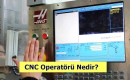 CNC Operatörü Nedir? Ne İş Yapar? Nasıl Olunur?