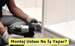 Montaj Ustası Ne İş Yapar? Nasıl Olunur?