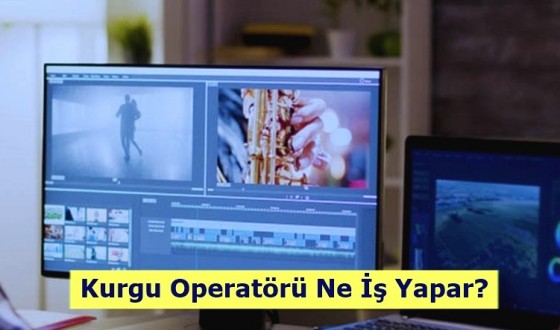 Kurgu Operatörü Ne İş Yapar? Nasıl Olunur?